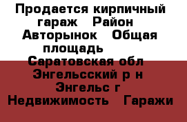 Продается кирпичный гараж › Район ­ Авторынок › Общая площадь ­ 24 - Саратовская обл., Энгельсский р-н, Энгельс г. Недвижимость » Гаражи   